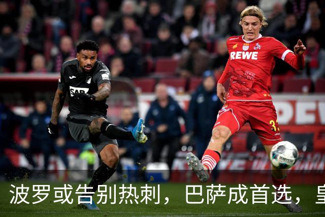波罗或告别热刺，巴萨成首选，皇马也在关注